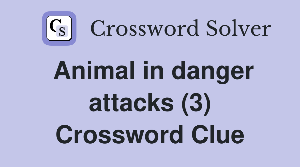 Animal in danger attacks (3) Crossword Clue Answers Crossword Solver
